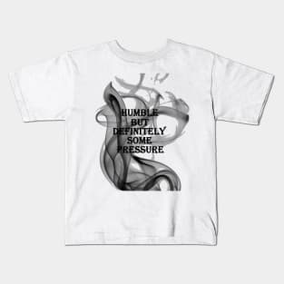 humble but definitely some pressure Kids T-Shirt